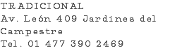 TRADICIONAL Av. León 409 Jardines del Campestre Tel. 01 477 390 2469 