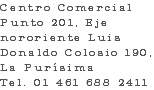 Centro Comercial Punto 201, Eje nororiente Luis Donaldo Colosio 190, La Purísima Tel. 01 461 688 2411