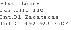 Blvd. López Portillo 220, Int.01 Zacatecas Tel.01 492 923 7504 